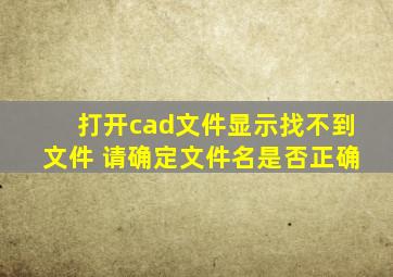 打开cad文件显示找不到文件 请确定文件名是否正确